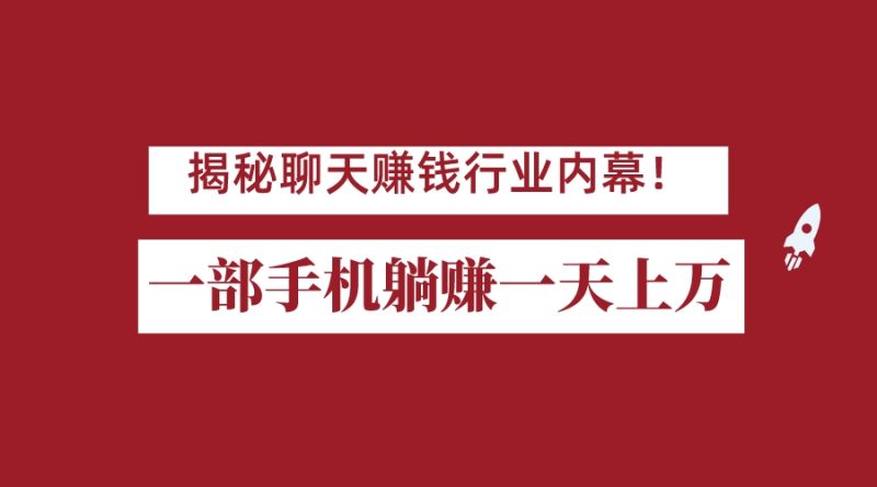 揭秘聊天赚钱行业内幕！一部手机怎么一天躺赚上万佣金？打造全自动赚钱系统-副业宝典