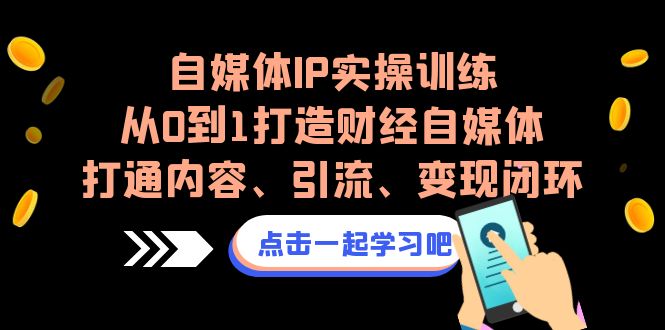自媒体IP实操训练，从0到1打造财经自媒体，打通内容、引流、变现闭环-副业宝典