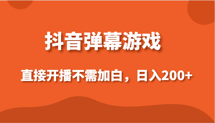 抖音弹幕游戏，直接开播不需要加白操作，小白日入200+-副业宝典
