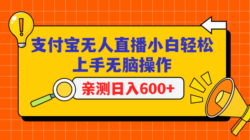 支付宝无人直播项目，小白轻松上手无脑操作，日入600+-副业宝典