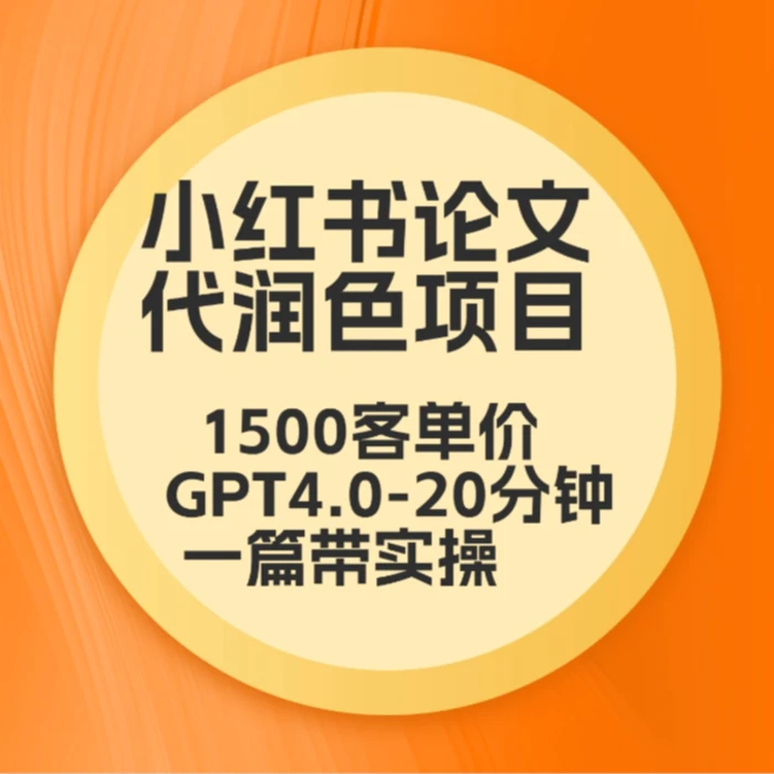 毕业季小红书论文GPT代润色项目，高客单，20分钟一篇实操教程-副业宝典