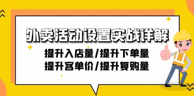 外卖活动设置实战详解：提升入店量/提升下单量/提升客单价/提升复购量-21节-副业宝典