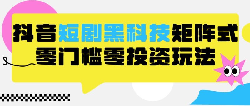 2024抖音短剧全新黑科技矩阵式玩法，保姆级实战教学，项目零门槛可分裂全自动养号-副业宝典