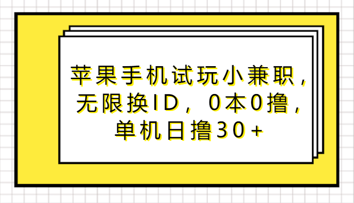 苹果手机试玩小兼职，无限换ID，0本0撸，单机日撸30+-副业宝典
