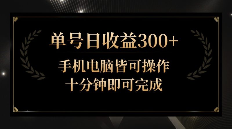 单号日收益300+，全天24小时操作，单号十分钟即可完成，秒上手！-副业宝典