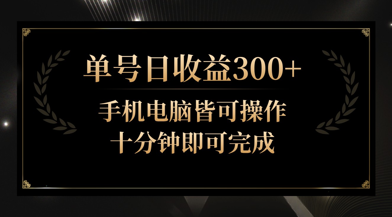 单号日收益300+，全天24小时操作，单号十分钟即可完成，秒上手！-副业宝典