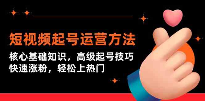 短视频起号运营方法：核心基础知识，高级起号技巧，快速涨粉，轻松上热门-副业宝典