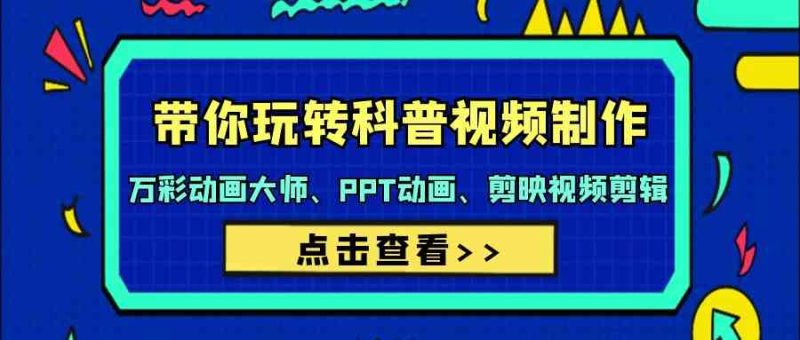 带你玩转科普视频制作-万彩动画大师、PPT动画、剪映视频剪辑（44节课）-副业宝典
