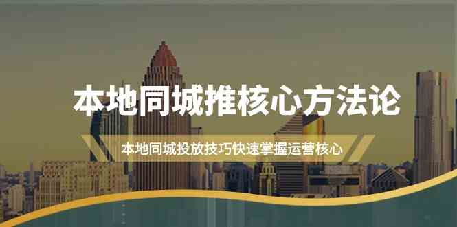 本地同城推核心方法论，本地同城投放技巧快速掌握运营核心（16节课）-副业宝典