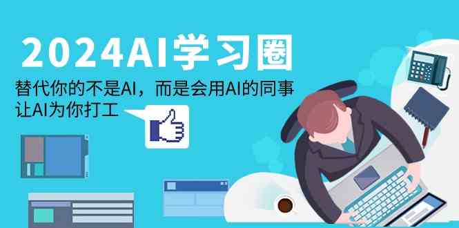 2024AI学习圈：替代你的不是AI，而是会用AI的同事，让AI为你打工-副业宝典