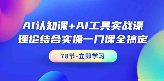 AI认知课+AI工具实战课，理论结合实操一门课全搞定（78节）-副业宝典
