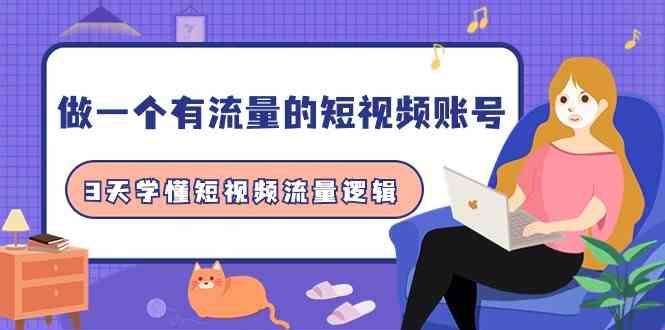 做一个有流量的短视频账号，3天学懂短视频流量逻辑（10节课）-副业宝典