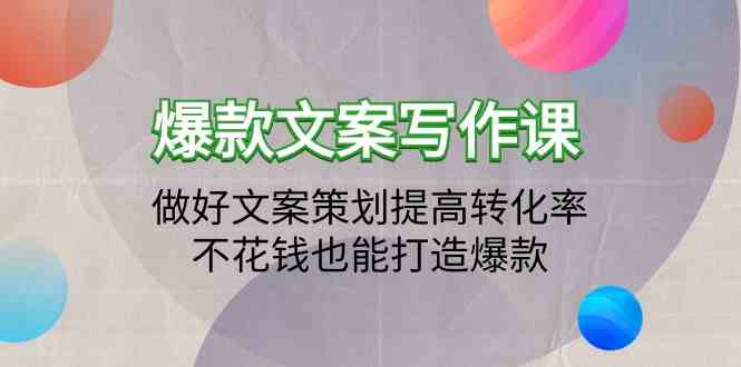 爆款文案写作课-做好文案策划提高转化率，不花钱也能打造爆款（19节课）-副业宝典