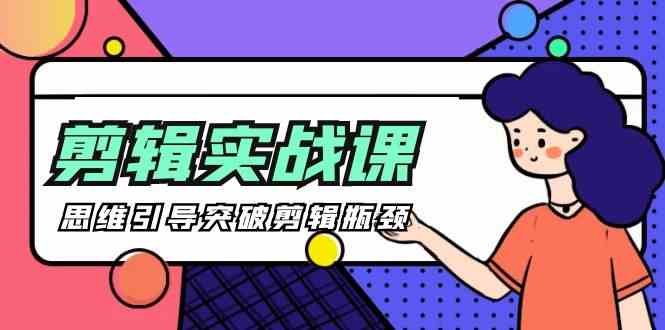 剪辑实操课-思维引导突破剪辑瓶颈（29节视频课）-副业宝典