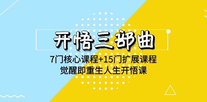 开悟三部曲-7门核心课程+15门扩展课程，觉醒即重生人生开悟课(高清无水印)-副业宝典
