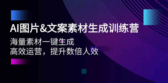 AI图片&文案素材生成训练营，海量素材一键生成 高效运营 提升数倍人效-副业宝典