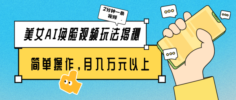 美女AI换脸视频玩法揭秘：2分钟制作一条，简单操作月入万元以上！-副业宝典