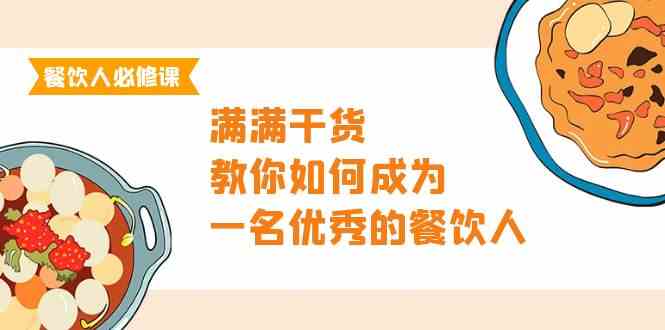 餐饮人必修课，满满干货，教你如何成为一名优秀的餐饮人（47节课）-副业宝典