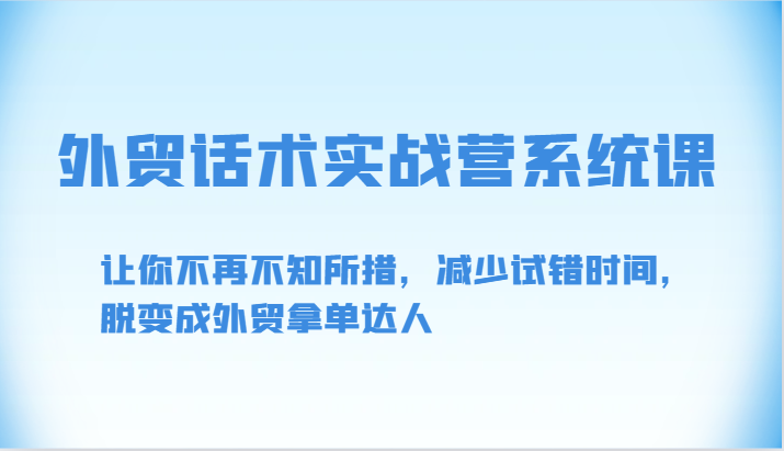 外贸话术实战营系统课-让你不再不知所措，减少试错时间，脱变成外贸拿单达人-副业宝典