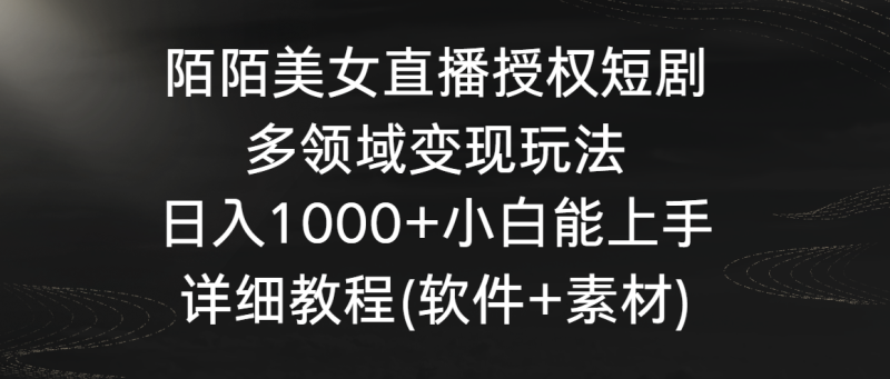 陌陌美女直播授权短剧，多领域变现玩法，日入1000+小白能上手，详细教程-副业宝典