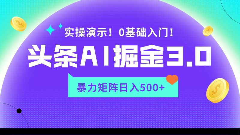 蓝海项目AI头条掘金3.0，矩阵玩法实操演示，轻松日入500+-副业宝典