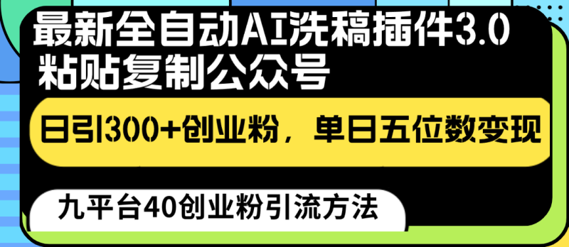 最新全自动AI洗稿插件3.0，粘贴复制公众号日引300+创业粉，单日五位数变现-副业宝典
