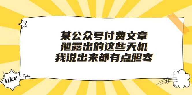 某公众号付费文章《泄露出的这些天机，我说出来都有点胆寒》-副业宝典