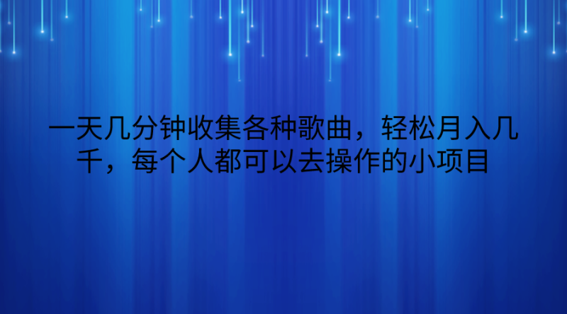 一天几分钟收集各种歌曲，轻松月入几千，每个人都可以去操作的小项目-副业宝典