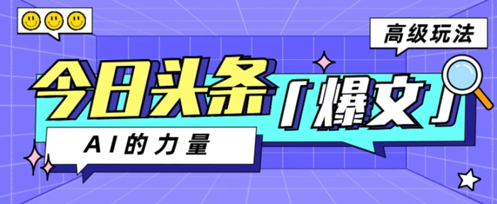 今日头条AI生成图文玩法教程，每天操作几分钟，轻轻松松多赚200+-副业宝典