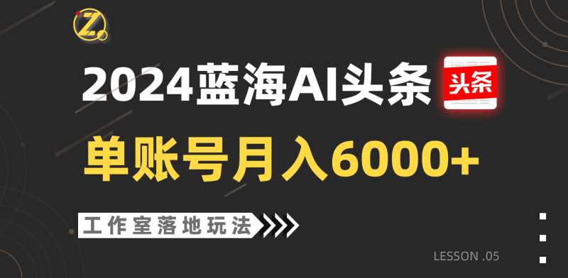 2024蓝海AI赛道，工作室落地玩法，单个账号月入6000+-副业宝典