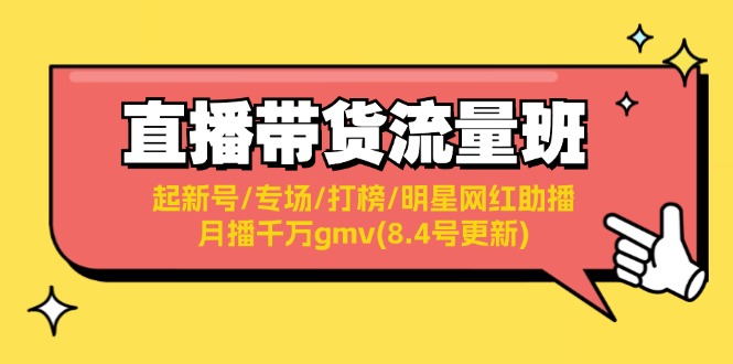 直播带货流量班：起新号/专场/打榜/明星网红助播/月播千万gmv(8.4号更新)-副业宝典