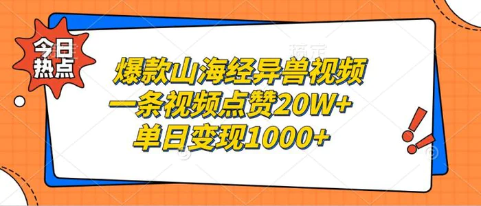 爆款山海经异兽视频，一条视频点赞20W+，单日变现1000+-副业宝典