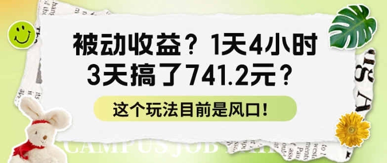 被动收益？1天4小时，3天搞了741.2元？这个玩法目前是风口！-副业宝典