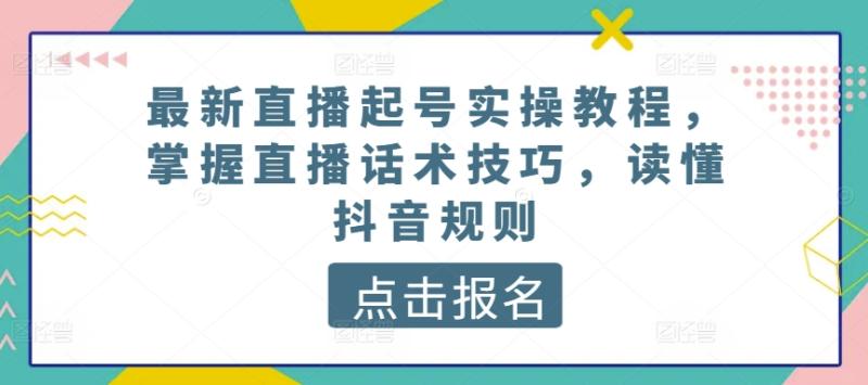 最新直播起号实操教程，掌握直播话术技巧，读懂抖音规则-副业宝典