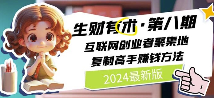 2024生财有术·第八期 互联网创业者聚集地，复制高手赚钱方法(5月9日更新)-副业宝典