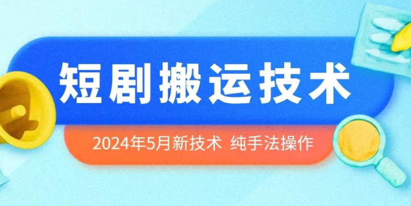 2024年5月最新的短剧搬运技术，纯手法技术操作【揭秘】-副业宝典