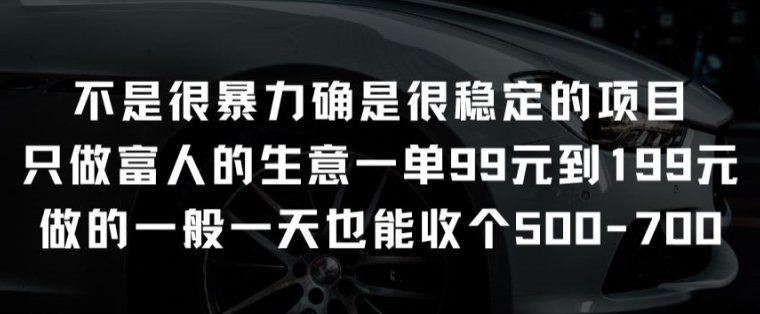 不是很暴力确是很稳定的项目只做富人的生意一单99元到199元【揭秘】-副业宝典