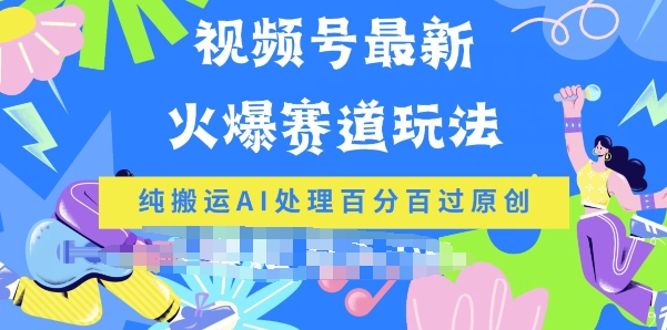 视频号最新爆火赛道玩法，纯搬运AI处理百分百过原创-副业宝典