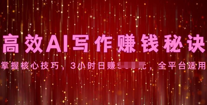 高效AI写作赚钱秘诀：掌握核心技巧，全平台适用-副业宝典