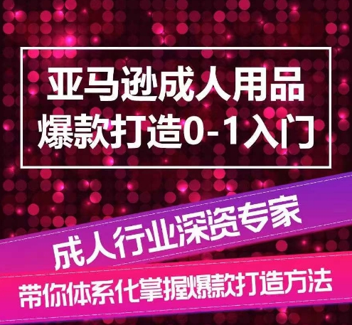 亚马逊成人用品爆款打造0-1入门，系统化讲解亚马逊成人用品爆款打造的流程-副业宝典