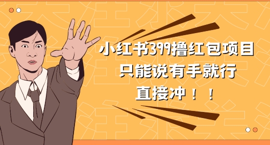 外面收399的小红书撸红包项目，量大管饱，直接冲兄弟们-副业宝典