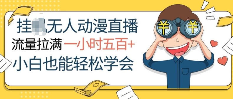 挂JI无人动漫直播，流量拉满，一小时500+，小白也能轻松学会-副业宝典