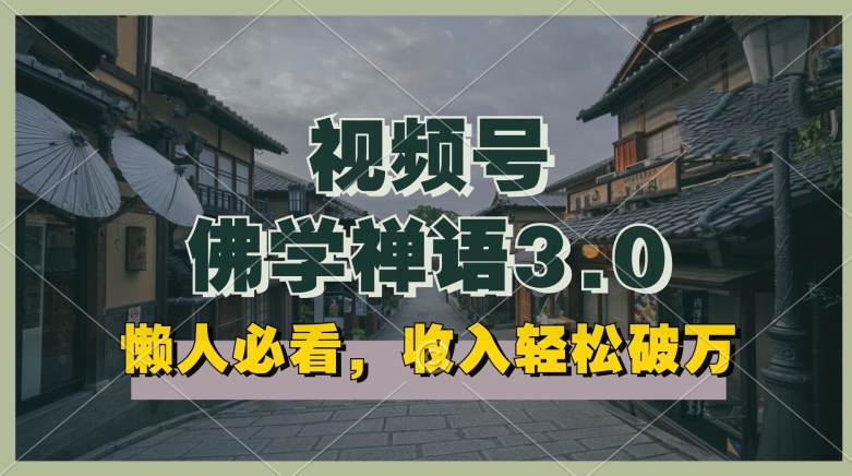懒人必看，视频号佛学禅语3.0.纯原创视频，每天1-2小时，收益高，可以矩阵操作【揭秘】-副业宝典
