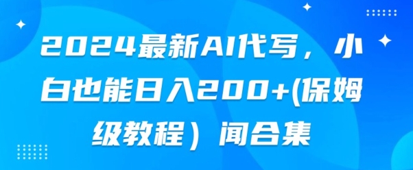 2024最新AI代写，小白也能快手上手（保姆级教程)-副业宝典