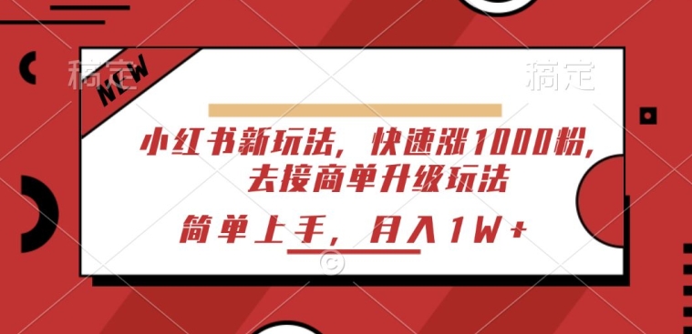 小红书新玩法，快速涨1000粉，去接商单升级玩法，简单上手-副业宝典