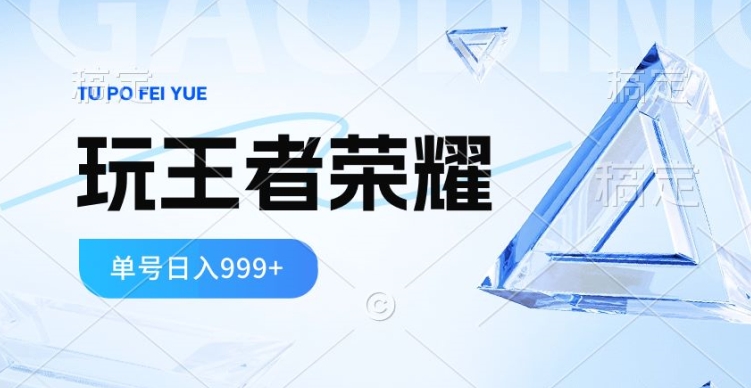 2024蓝海项目，打王者荣耀赚米，一个账号单日收入999+，福利项目-副业宝典