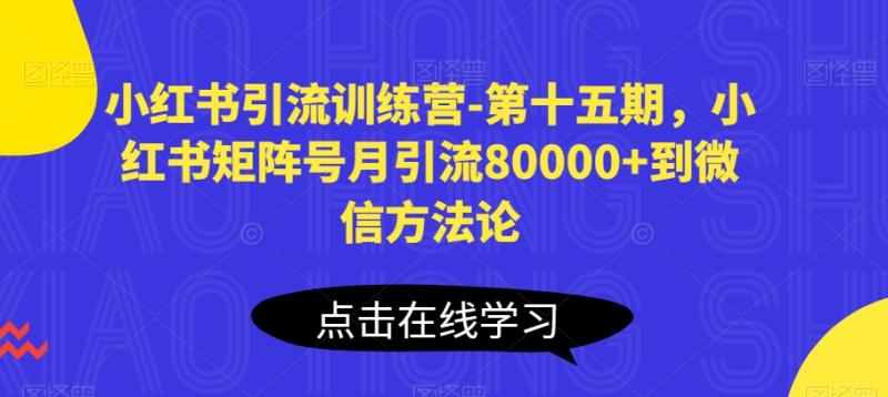 小红书引流训练营-第十五期，小红书矩阵号月引流80000+到微信方法论-副业宝典