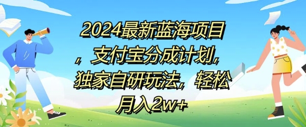2024最新蓝海项目，支付宝分成计划，独家自研玩法，轻松月入2w+-副业宝典