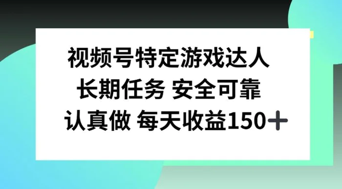视频号特定游戏达人，官方长期任务，认真做每天收益150左右-副业宝典