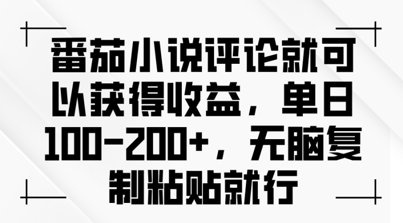 （13579期）番茄小说评论就可以获得收益，单日100-200+，无脑复制粘贴就行-副业宝典